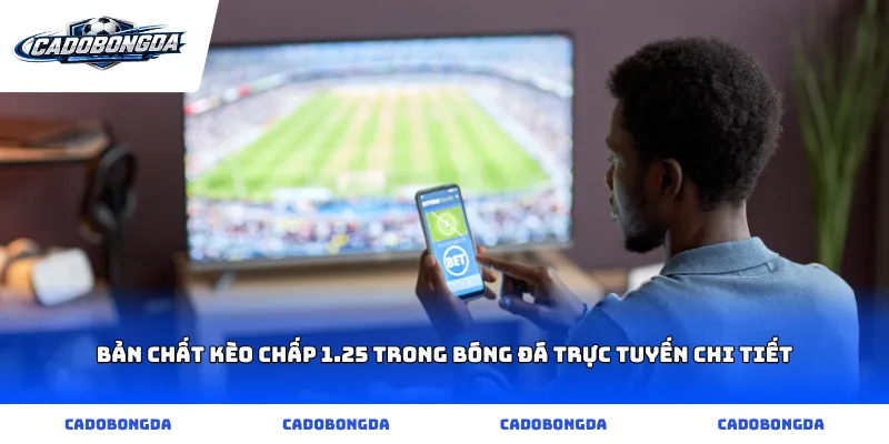 Bản chất kèo chấp 1.25 trong bóng đá trực tuyến chi tiết