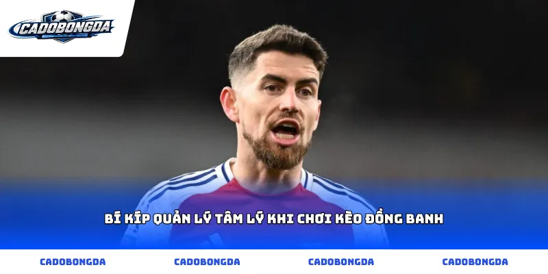 Bí kíp quản lý tâm lý khi chơi kèo đồng banh