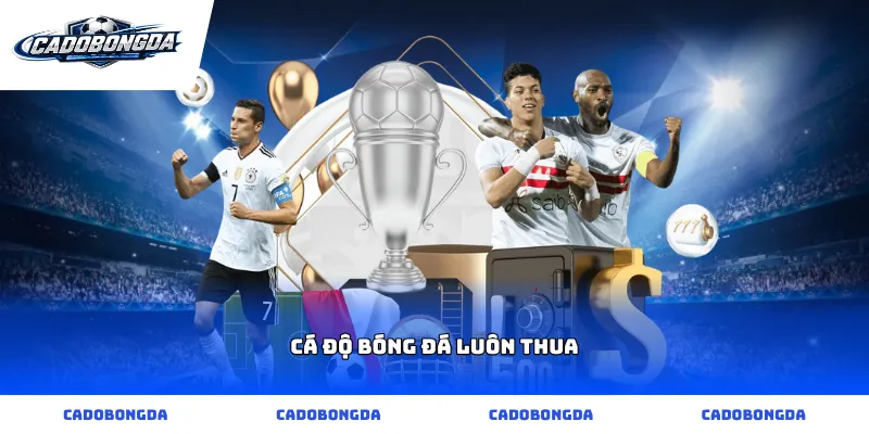 cá độ bóng đá luôn thua