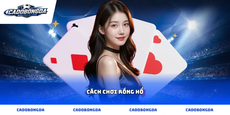 cách chơi rồng hổ