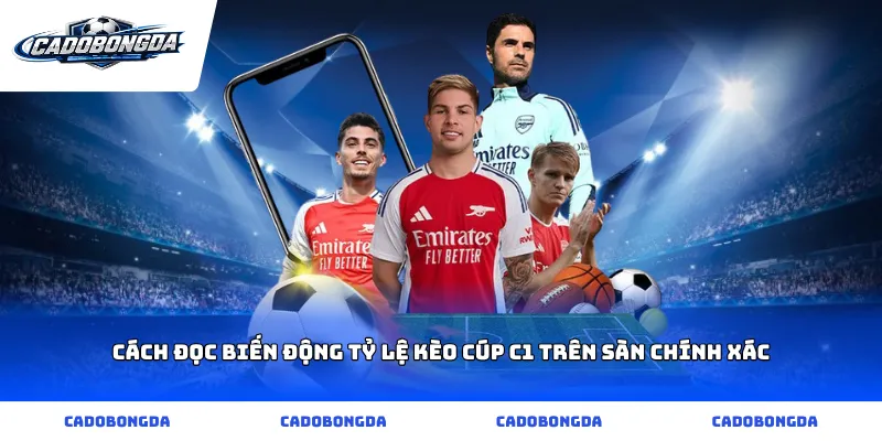 Cách đọc biến động Tỷ lệ kèo Cúp C1 trên sàn chính xác