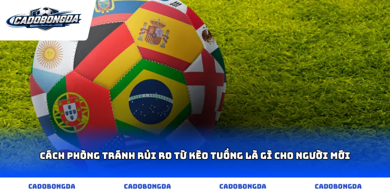 Cách phòng tránh rủi ro từ kèo tuồng là gì cho người mới