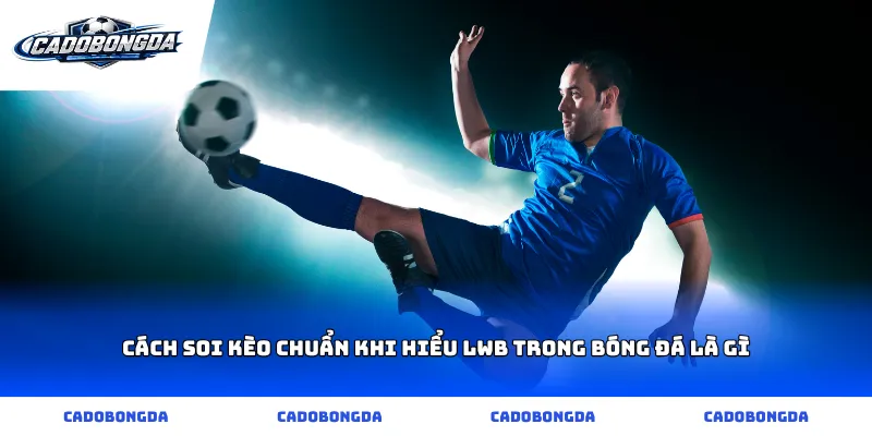 Cách soi kèo chuẩn khi hiểu lwb trong bóng đá là gì