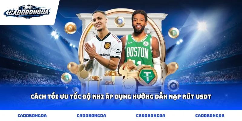 Cách tối ưu tốc độ khi áp dụng hướng dẫn nạp rút usdt