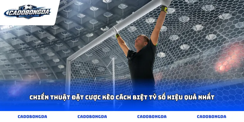 Chiến thuật đặt cược kèo cách biệt tỷ số hiệu quả nhất