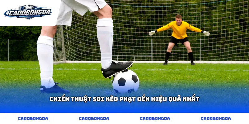 Chiến thuật soi kèo phạt đền hiệu quả nhất