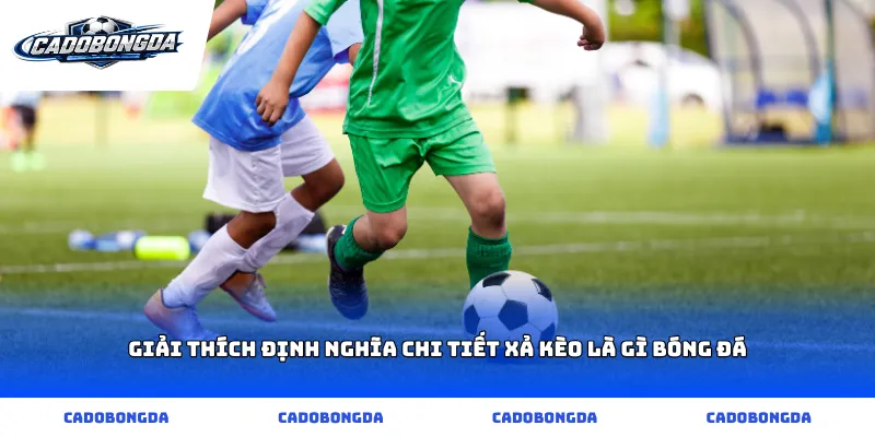 Giải thích định nghĩa chi tiết xả kèo là gì bóng đá