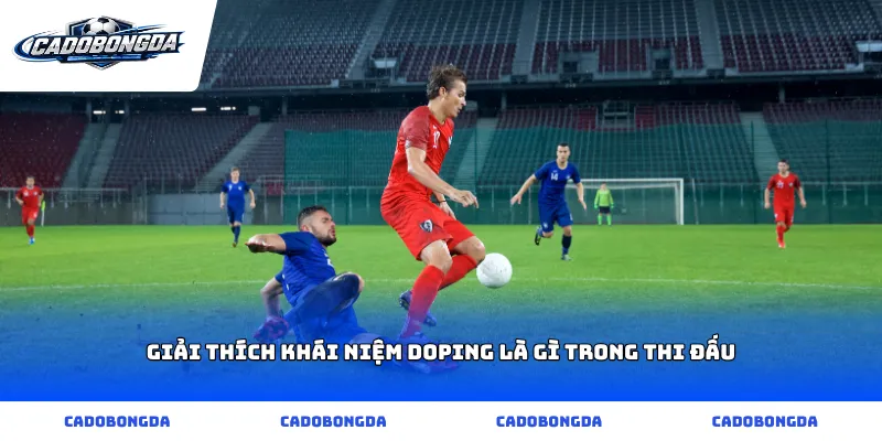 Giải thích khái niệm doping là gì trong thi đấu