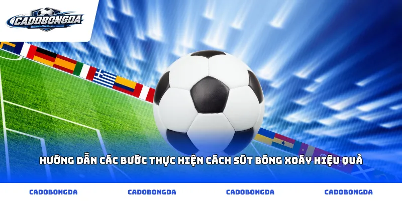 Hướng dẫn các bước thực hiện cách sút bóng xoáy hiệu quả