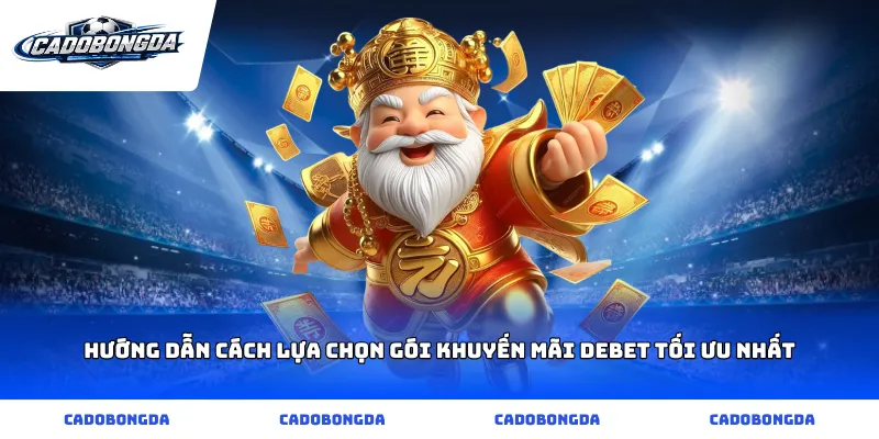 Hướng dẫn cách lựa chọn gói khuyến mãi debet tối ưu nhất