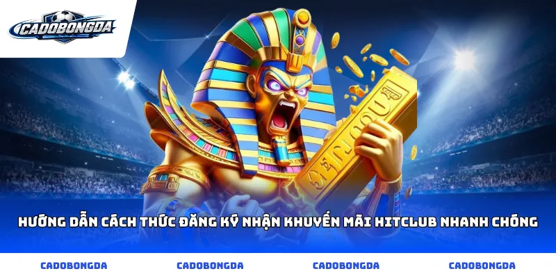 Hướng dẫn cách thức đăng ký nhận khuyến mãi hitclub nhanh chóng