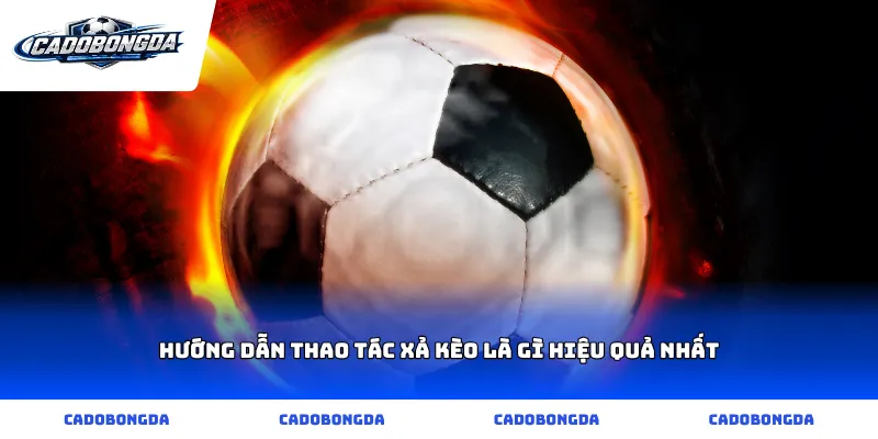 Hướng dẫn thao tác xả kèo là gì hiệu quả nhất
