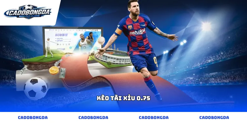 kèo tài xỉu 0.75