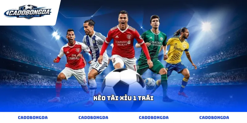 kèo tài xỉu 1 trái