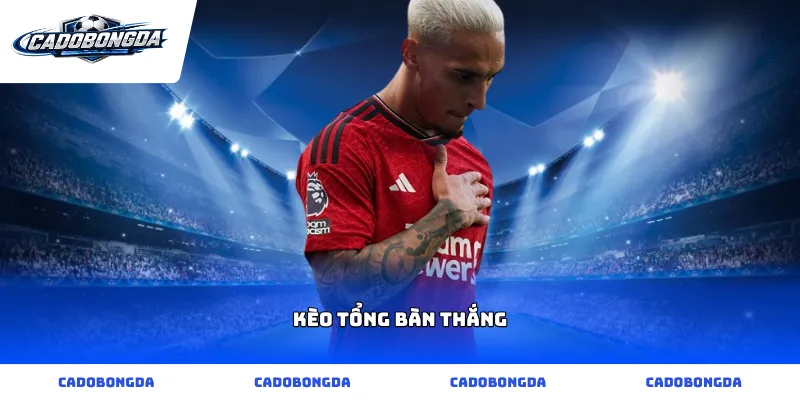 kèo tổng bàn thắng