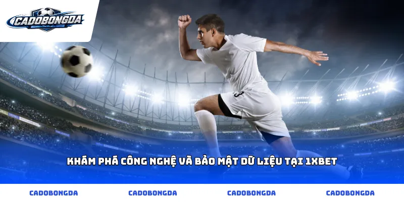 Khám phá công nghệ và bảo mật dữ liệu tại 1xbet