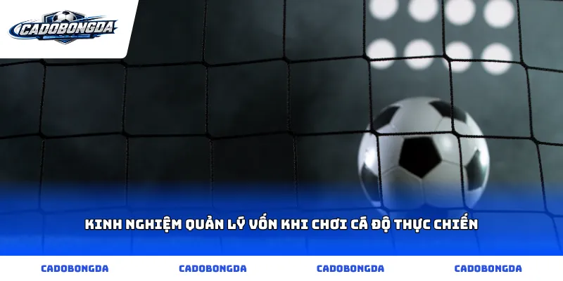 Kinh nghiệm quản lý vốn khi chơi cá độ thực chiến