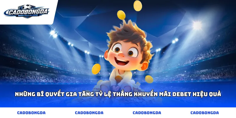 Những bí quyết gia tăng tỷ lệ thắng khuyến mãi debet hiệu quả