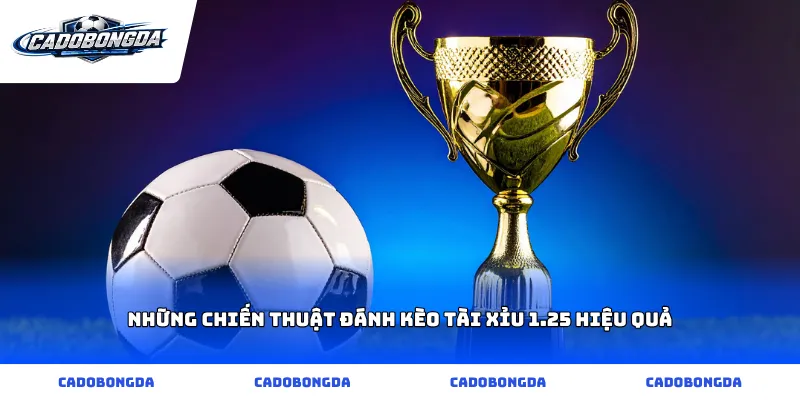 Những chiến thuật đánh kèo tài xỉu 1.25 hiệu quả