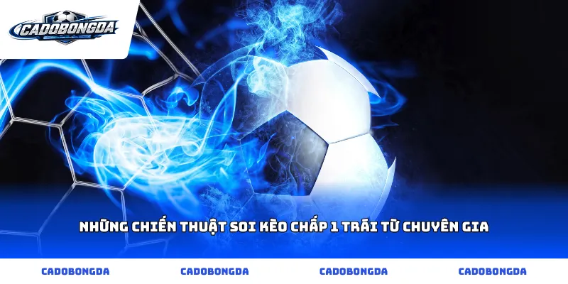 Những chiến thuật soi kèo chấp 1 trái từ chuyên gia