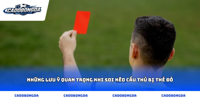 Những lưu ý quan trọng khi soi kèo cầu thủ bị thẻ đỏ