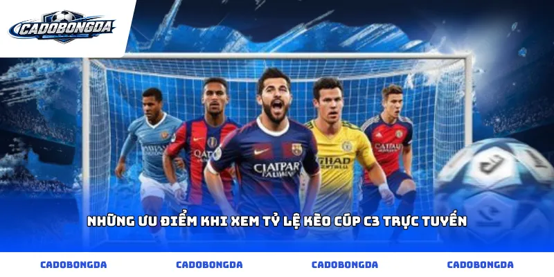 Những ưu điểm khi xem Tỷ lệ kèo Cúp C3 trực tuyến