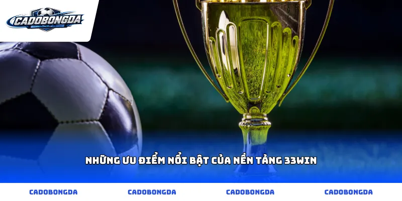 Những ưu điểm nổi bật của nền tảng 33win