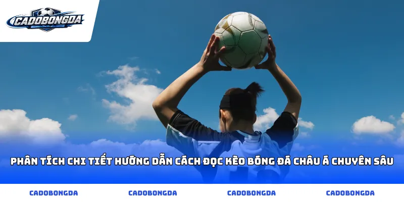 Phân tích chi tiết hướng dẫn cách đọc kèo bóng đá châu Á chuyên sâu