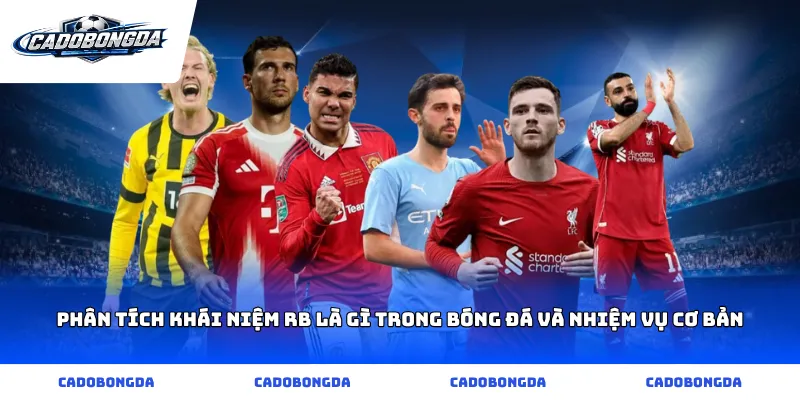 Phân tích khái niệm rb là gì trong bóng đá và nhiệm vụ cơ bản