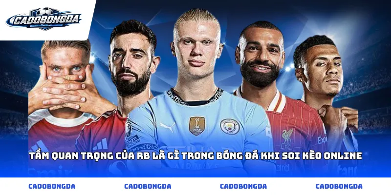Tầm quan trọng của rb là gì trong bóng đá khi soi kèo online