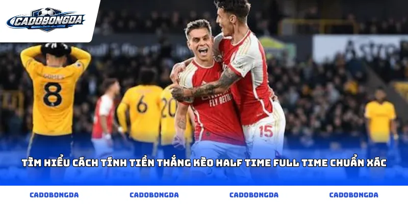 Tìm hiểu cách tính tiền thắng kèo half time full time chuẩn xác