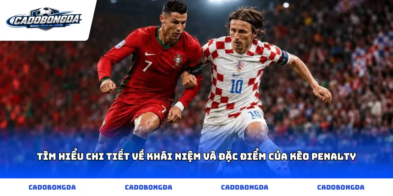 Tìm hiểu chi tiết về khái niệm và đặc điểm của kèo penalty
