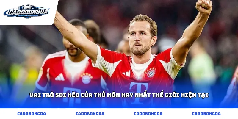 Vai trò soi kèo của thủ môn hay nhất thế giới hiện tại