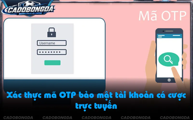 Bật bảo mật 2FA và OTP giúp giao dịch nạp rút tiền cá độ an toàn